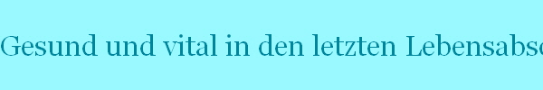 Gesund und vital in den letzten Lebensabschnitt