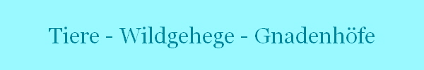 Tiere - Wildgehege - Gnadenhfe